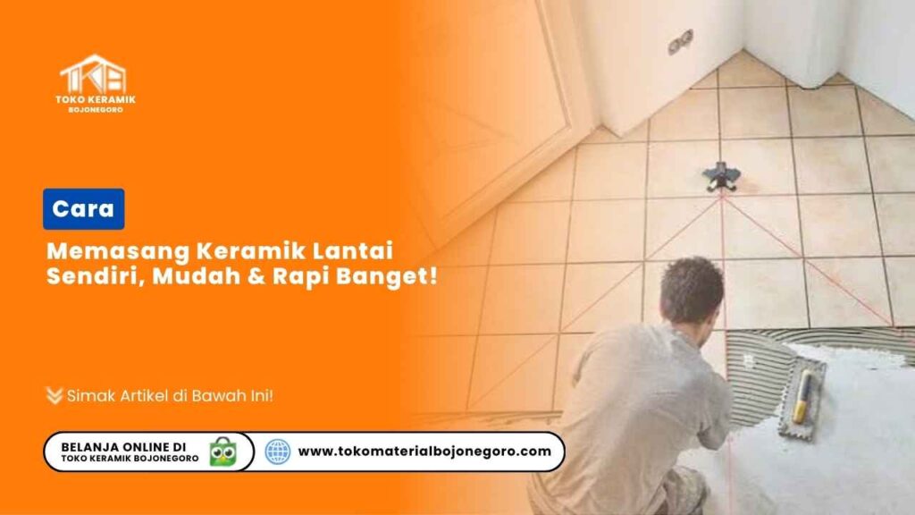 Cara Memasang Keramik Lantai Sendiri, Mudah & Rapi Banget!