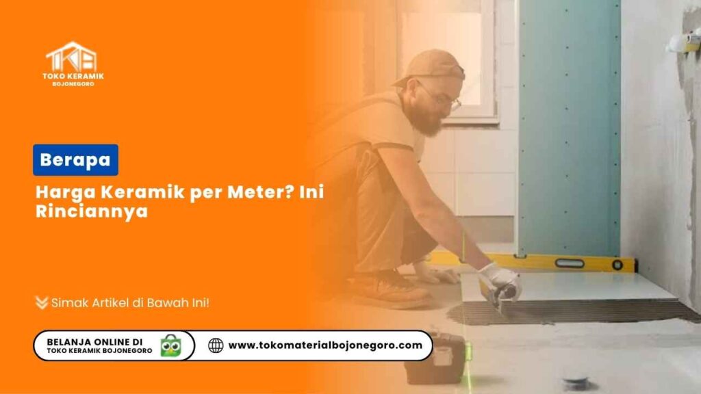 Berapa Harga Keramik per Meter? Ini Rinciannya