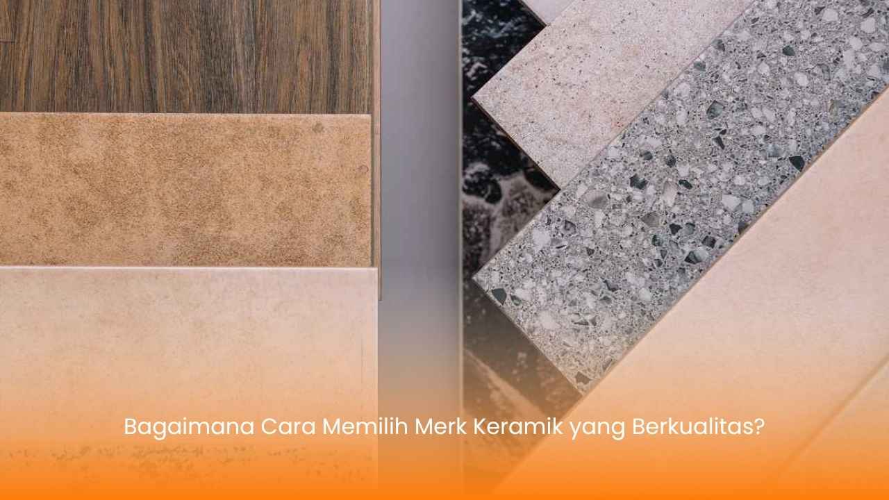 Bagaimana Cara Memilih Merk Keramik yang Berkualitas?