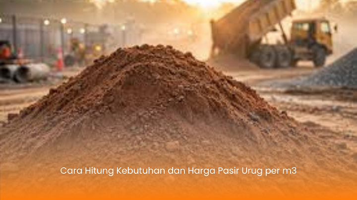 Cara Hitung Kebutuhan dan Harga Pasir Urug per m3