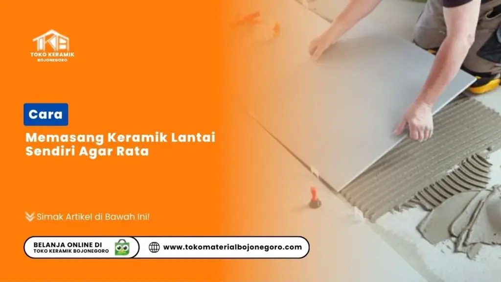 Cara Memasang Keramik Lantai Sendiri Agar Rata
