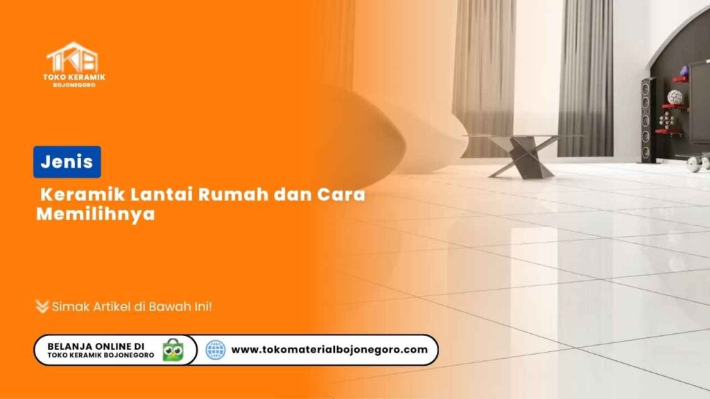 Jenis Keramik Lantai Rumah dan Cara Memilihnya