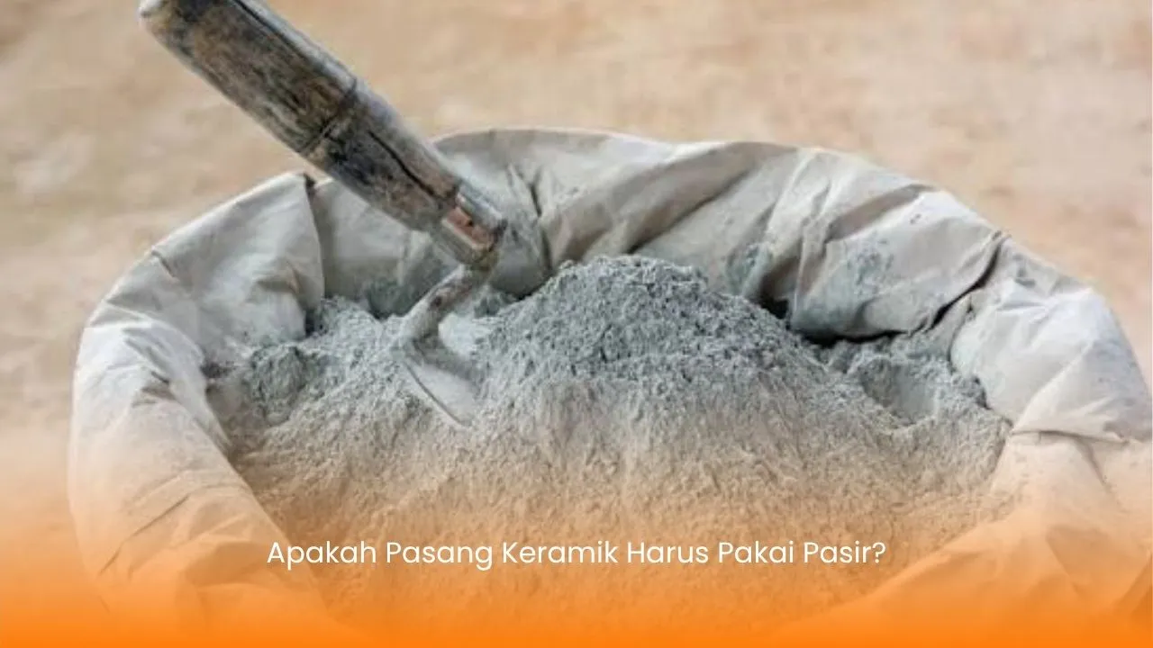 Apakah Pasang Keramik Harus Pakai Pasir?