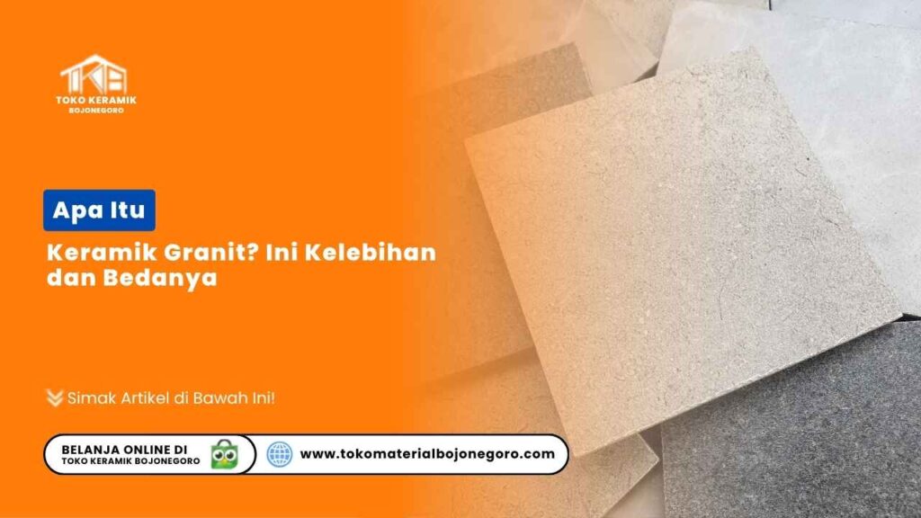 Apa Itu Keramik Granit? Ini Kelebihan dan Bedanya