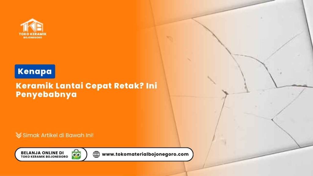Kenapa Keramik Lantai Cepat Retak? Ini Penyebabnya